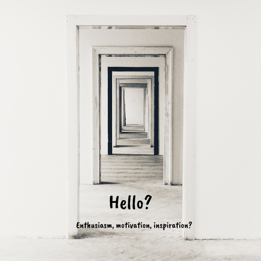 Monthly Musing ~ Hello?  Enthusiasm, motivation, inspiration?